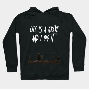 Life is a Grave and I Dig It Hoodie